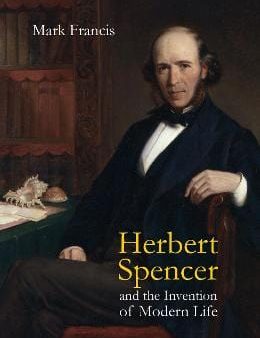 Mark Francis: Herbert Spencer and the Invention of Modern Life [2007] hardback Sale